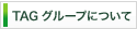 TAGグループについて