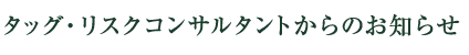 タッグ・リスクコンサルタントからのお知らせ