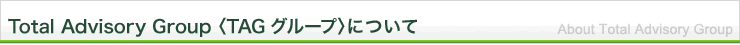 Total Advisory Group <TAGグループ>について